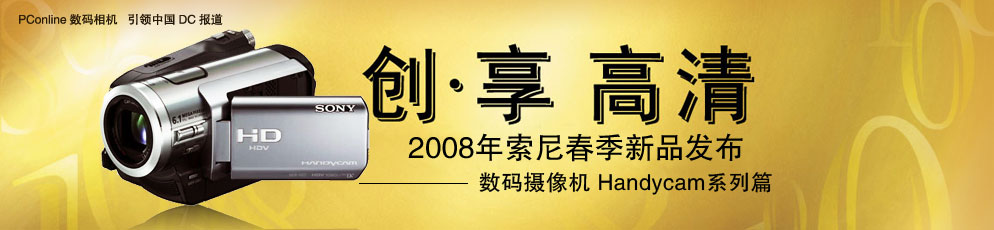 创享高清-08年春季索尼新品发布会之数码摄像机Handycam篇 - PConline太平洋电脑网